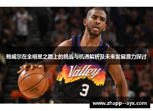 鲍威尔在全明星之路上的挑战与机遇解析及未来发展潜力探讨 鲍威尔在全明星之路上的挑战与机遇解析及未来发展潜力探讨