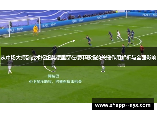 从中场大师到战术枢纽莫德里奇在德甲赛场的关键作用解析与全面影响