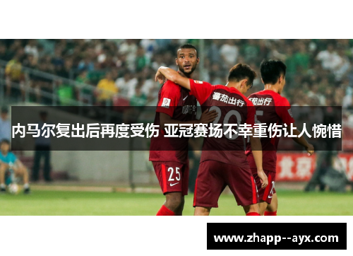 内马尔复出后再度受伤 亚冠赛场不幸重伤让人惋惜