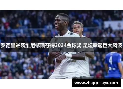 罗德里逆袭维尼修斯夺得2024金球奖 足坛掀起巨大风波