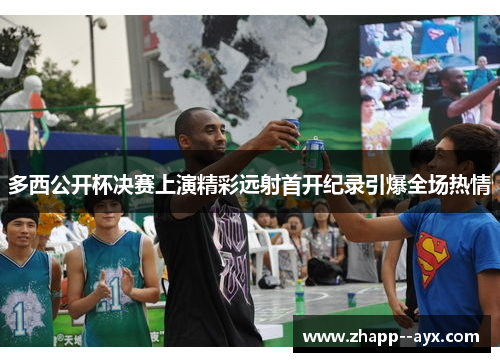 多西公开杯决赛上演精彩远射首开纪录引爆全场热情