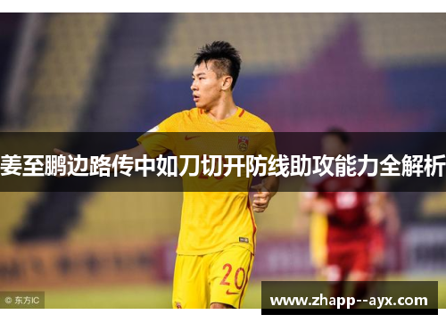 姜至鹏边路传中如刀切开防线助攻能力全解析