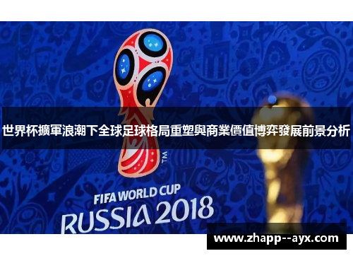 世界杯擴軍浪潮下全球足球格局重塑與商業價值博弈發展前景分析 世界杯擴軍浪潮下全球足球格局重塑與商業價值博弈發展前景分析
