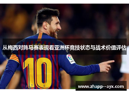 从梅西对阵马赛表现看亚洲杯竞技状态与战术价值评估 从梅西对阵马赛表现看亚洲杯竞技状态与战术价值评估