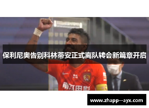 保利尼奥告别科林蒂安正式离队转会新篇章开启