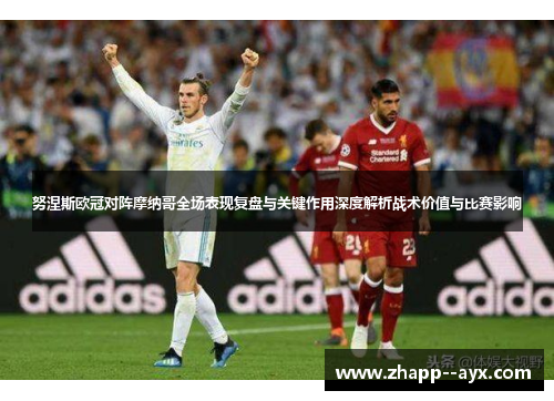 努涅斯欧冠对阵摩纳哥全场表现复盘与关键作用深度解析战术价值与比赛影响